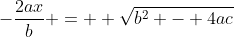-\frac{2ax}{b} =  \sqrt{b^2 - 4ac}