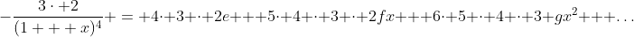 -\frac{3\cdot 2}{(1 + x)^4} = 4\cdot 3 \cdot 2e + 5\cdot 4 \cdot 3 \cdot 2fx + 6\cdot 5 \cdot 4 \cdot 3 gx^2 + \dots
