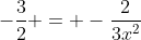-\frac{3}{2} = -\frac{2}{3x^2}