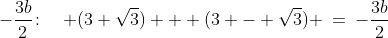 -\frac{3b}{2}\!:\quad (3+\sqrt{3}) + (3 - \sqrt{3}) \:=\:-\frac{3b}{2}