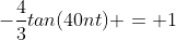 -\frac{4}{3}tan(40nt) = 1