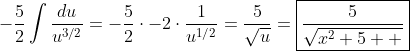 -\frac{5}{2}\int\frac{du}{u^{3/2}}=-\frac{5}{2}\cdot-2\cdot\frac{1}{u^{1/2}}=\frac{5}{\sqrt{u}}=\boxed{\frac{5}{\sqrt{x^2+5  }}}