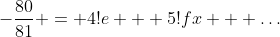 -\frac{80}{81} = 4!e + 5!fx + \dots