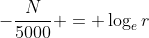 -\frac{N}{5000} = \log_e{r}