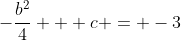 -\frac{b^2}{4} + c = -3