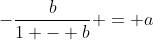 -\frac{b}{1 - b} = a