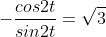 -\frac{cos2t}{sin2t}=\sqrt{3}