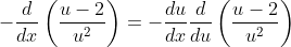 -\frac{d}{dx}\left(\frac{u-2}{u^2}\right)=-\frac{du}{dx}\frac{d}{du}\left(\frac{u-2}{u^2}\right)