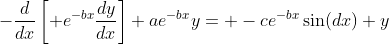 -\frac{d}{dx}\left[ e^{-bx}\frac{dy}{dx}\right]+ae^{-bx}y= -ce^{-bx}\sin(dx) y