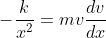 -\frac{k}{x^2}=mv\frac{dv}{dx}