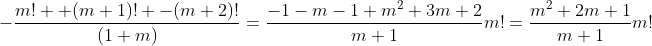 -\frac{m! +(m+1)! -(m+2)!}{(1+m)}=\frac{-1-m-1+m^2+3m+2}{m+1}m!=\frac{m^2+2m+1}{m+1}m!