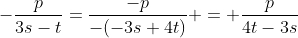 -\frac{p}{3s-t}=\frac{-p}{-(-3s+4t)} = \frac{p}{4t-3s}