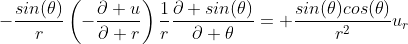 -\frac{sin(\theta)}{r}\left(-\frac{\partial u}{\partial r}\right)\frac{1}{r}\frac{\partial sin(\theta)}{\partial \theta}= \frac{sin(\theta)cos(\theta)}{r^2}u_r