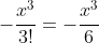 -\frac{x^{3}}{3!}=-\frac{x^{3}}{6}