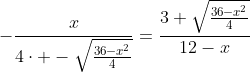 -\frac{x}{4\cdot -\sqrt{\frac{36-x^2}{4}}}=\frac{3+\sqrt{\frac{36-x^2}{4}}}{12-x}