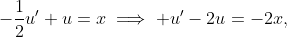 -\frac12u'+u=x\implies u'-2u=-2x,