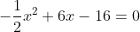 -\frac12x^2+6x-16=0