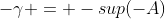 -\gamma = -sup(-A)