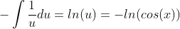 -\int\frac{1}{u}du=ln(u)=-ln(cos(x))