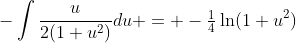 -\int\frac{u}{2(1+u^2)}du = -\tfrac14\ln(1+u^2)