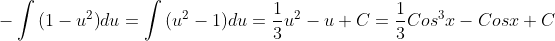 -\int{(1-u^2)}du=\int{(u^2-1)}du=\frac{1}{3}u^2-u+C=\frac{1}{3}Cos^3x-Cosx+C