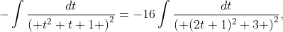 -\int{\frac{dt}{\left( t^{2}+t+1 \right)^{2}}}=-16\int{\frac{dt}{\left( (2t+1)^{2}+3 \right)^{2}}},