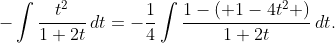 -\int{\frac{t^{2}}{1+2t}\,dt}=-\frac{1}{4}\int{\frac{1-\left( 1-4t^{2} \right)}{1+2t}\,dt}.