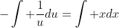 -\int \frac{1}{u}du=\int xdx
