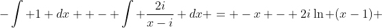 -\int 1 dx  - \int \frac{2i}{x-i} dx = -x - 2i\ln (x-1) 