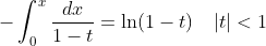 -\int_0^x\frac{dx}{1-t}=\ln(1-t)\quad{|t|<1}