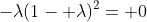 -\lambda(1- \lambda)^2= 0