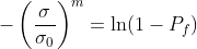 -\left(\frac{\sigma}{\sigma{_0}}\right)^m=\ln(1-P_f)