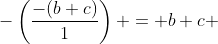 -\left(\frac{-(b+c)}{1}\right) = b+c 
