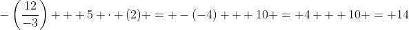 -\left(\frac{12}{-3}\right) + 5 \cdot (2) = -(-4) + 10 = 4 + 10 = 14