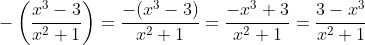 -\left(\frac{x^3-3}{x^2+1}\right)=\frac{-(x^3-3)}{x^2+1}=\frac{-x^3+3}{x^2+1}=\frac{3-x^3}{x^2+1}