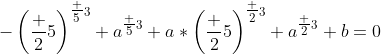 -\left(\frac 25\right)^{\tfrac 53} a^{\tfrac 53}+a*\left(\frac 25\right)^{\tfrac 23} a^{\tfrac 23}+b=0
