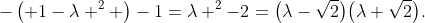 -\left( 1-\lambda ^{2} \right)-1=\lambda ^{2}-2=\big(\lambda-\sqrt2\big)\big(\lambda+\sqrt2\big).