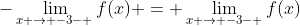 -\lim_{x \to -3- }f(x) = \lim_{x \to -3- }f(x)
