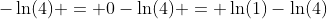 -\ln(4) = 0-\ln(4) = \ln(1)-\ln(4)