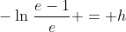 -\ln\,\frac{e-1}{e} = h