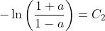 -\ln\left(\frac{1+a}{1-a}\right)=C_2