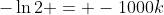 -\ln2 = -1000k