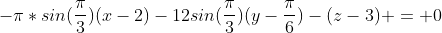 -\pi*sin(\frac{\pi}{3})(x-2)-12sin(\frac{\pi}{3})(y-\frac{\pi}{6})-(z-3) = 0