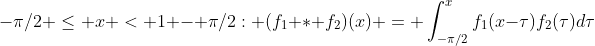 -\pi/2 \leq x < 1 - \pi/2: (f_1 * f_2)(x) = \int_{-\pi/2}^{x}f_1(x-\tau)f_2(\tau)d\tau