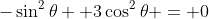 -\sin^2\theta +3\cos^2\theta = 0