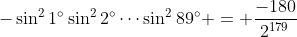 -\sin^21^\circ\sin^22^\circ\cdots\sin^289^\circ = \frac{-180}{2^{179}}