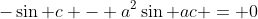 -\sin c - a^2\sin ac = 0
