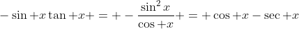 -\sin x\tan x = -\dfrac{\sin^2x}{\cos x} = \cos x-\sec x