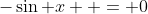 -\sin x  = 0