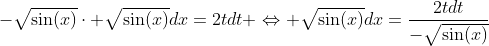 -\sqrt{\sin(x)}\cdot \sqrt{\sin(x)}dx=2tdt \Leftrightarrow \sqrt{\sin(x)}dx=\frac{2tdt}{-\sqrt{\sin(x)}}